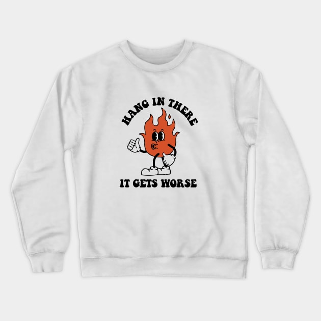 Hang In There It Gets Worse Crewneck Sweatshirt by zaiynabhw